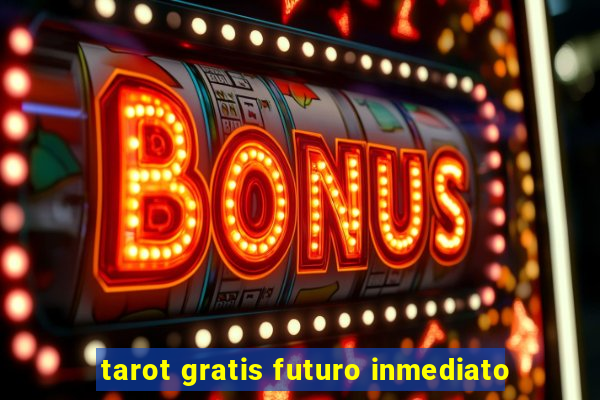 tarot gratis futuro inmediato